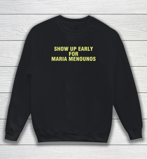 Show Up Early For Maria Menounos Sweatshirt
