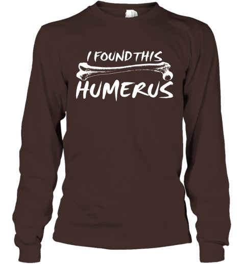 I Found This Humerus  Funny Quote Long Sleeve