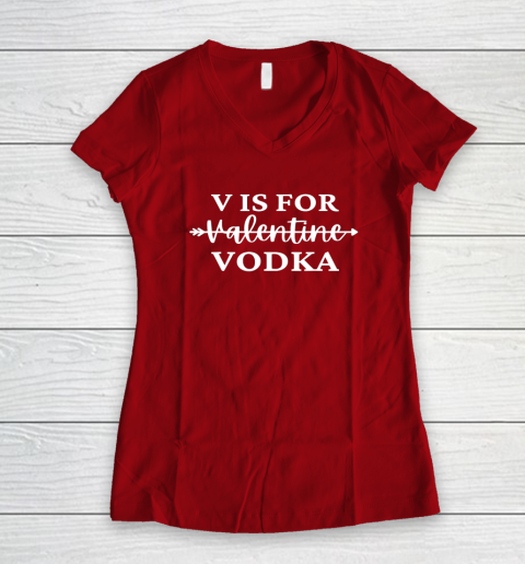 V Is For Valentine Vodka Valentines Day Drinking Single Women's V-Neck T-Shirt 6