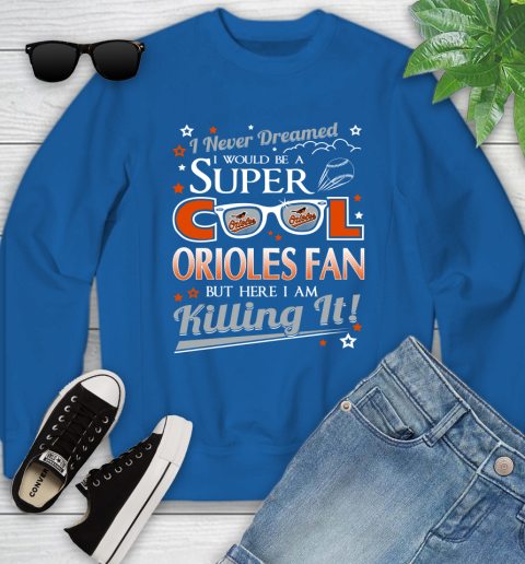 Baltimore Orioles MLB Baseball I Never Dreamed I Would Be Super Cool Fan Youth Sweatshirt 7