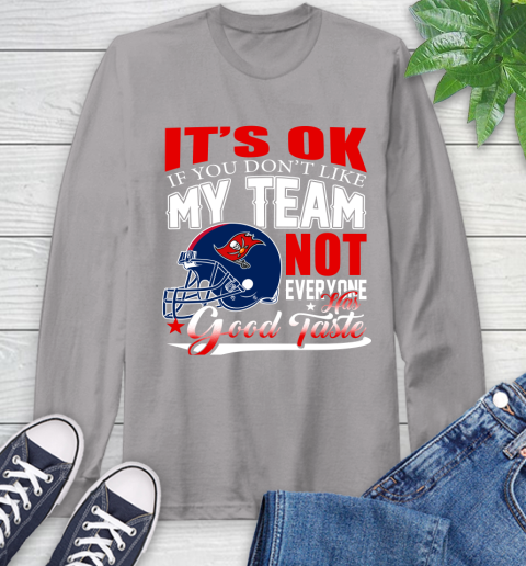 Tampa Bay Buccaneers NFL Football You Don't Like My Team Not Everyone Has Good Taste Long Sleeve T-Shirt 6