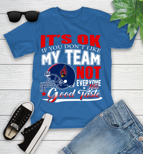 Arizona Cardinals NFL Football You Don't Like My Team Not Everyone Has Good Taste Youth T-Shirt 12