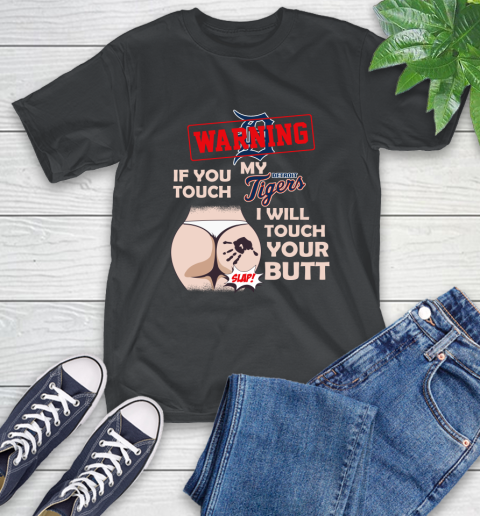 Detroit Tigers MLB Baseball Warning If You Touch My Team I Will Touch My Butt T-Shirt