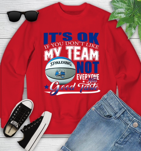 NBA It's Ok If You Don't Like My Team Orlando Magic Not Everyone Has Good Taste Basketball Youth Sweatshirt 8