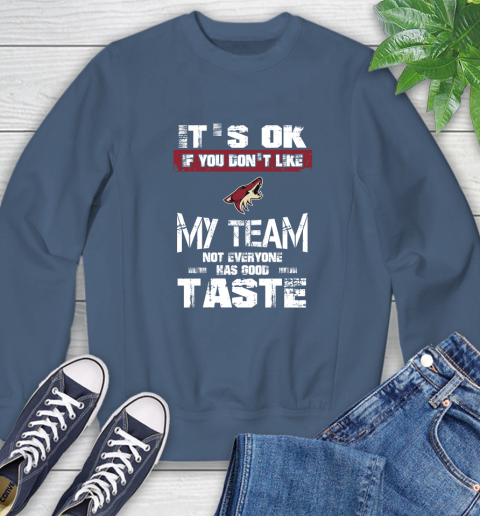 Arizona Coyotes NHL Hockey It's Ok If You Don't Like My Team Not Everyone Has Good Taste Sweatshirt 8