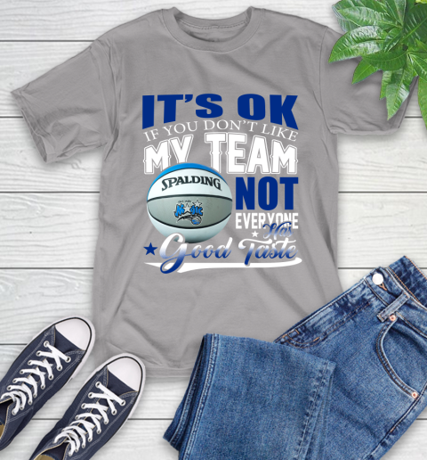 NBA It's Ok If You Don't Like My Team Orlando Magic Not Everyone Has Good Taste Basketball T-Shirt 6