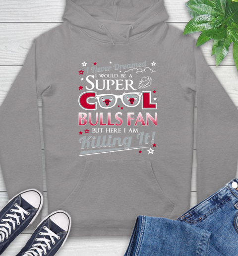 Chicago Bulls NBA Basketball I Never Dreamed I Would Be Super Cool Fan Hoodie 6