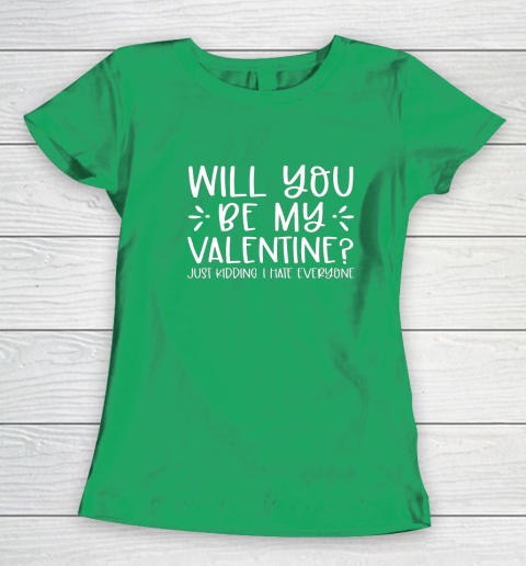 Funny Will You Be My Valentine Just Kidding I Hate Everyone Women's T-Shirt 4