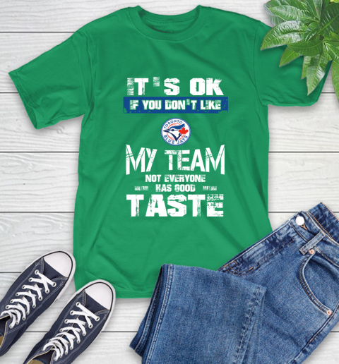Toronto Blue Jays MLB Baseball It's Ok If You Don't Like My Team Not Everyone Has Good Taste T-Shirt 7