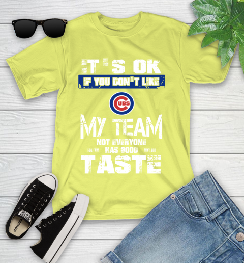 Chicago Cubs MLB Baseball It's Ok If You Don't Like My Team Not Everyone Has Good Taste Youth T-Shirt 10