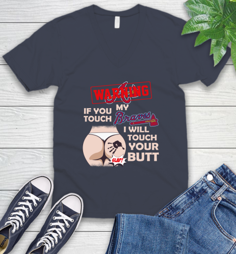 Atlanta Braves MLB Baseball Warning If You Touch My Team I Will Touch My Butt V-Neck T-Shirt 8