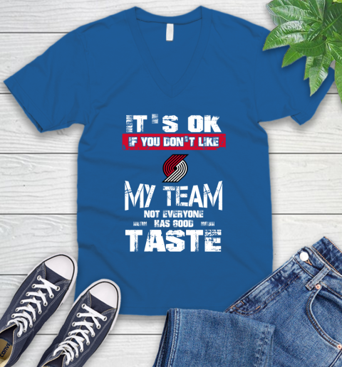 Portland Trail Blazers NBA Basketball It's Ok If You Don't Like My Team Not Everyone Has Good Taste V-Neck T-Shirt 5
