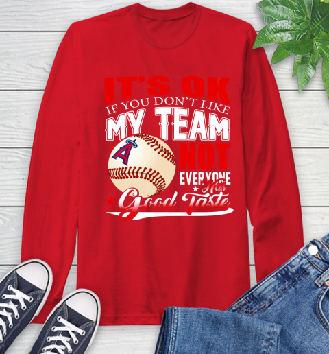 Los Angeles Angels MLB Baseball You Don't Like My Team Not Everyone Has Good Taste Long Sleeve T-Shirt 11