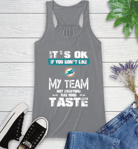 Miami Dolphins NFL Football It's Ok If You Don't Like My Team Not Everyone Has Good Taste Racerback Tank - Image 5