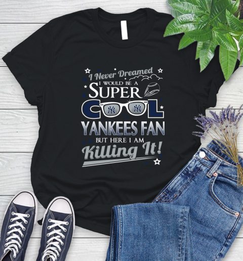 New York Yankees MLB Baseball I Never Dreamed I Would Be Super Cool Fan Women's T-Shirt