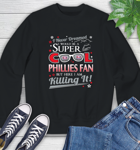 Philadelphia Phillies MLB Baseball I Never Dreamed I Would Be Super Cool Fan Sweatshirt