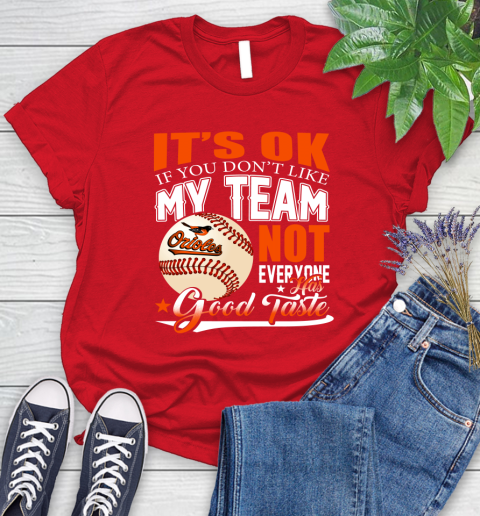 Baltimore Orioles MLB Baseball You Don't Like My Team Not Everyone Has Good Taste Women's T-Shirt 13