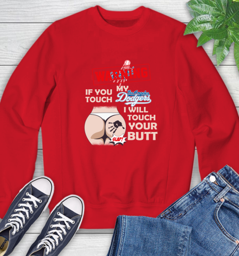 Los Angeles Dodgers MLB Baseball Warning If You Touch My Team I Will Touch My Butt Sweatshirt 10