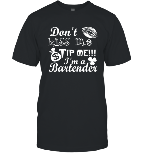 Don't Kiss Me Tip Me Im A Bartender  St.Patrick's Day Shirt T-Shirt