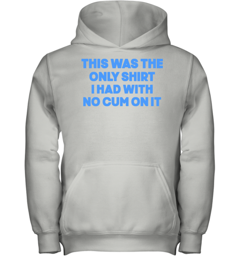 This Was The Only Shirt I Had With No Cum On It Youth Hoodie