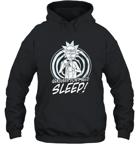 Geniuses Don_t Need Sleep! Rick and Morty T Shirt Hooded