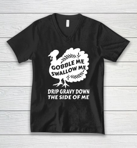 Gobble Me Swallow Me Drip Gravy Funny Thanksgiving Turkey V-Neck T-Shirt