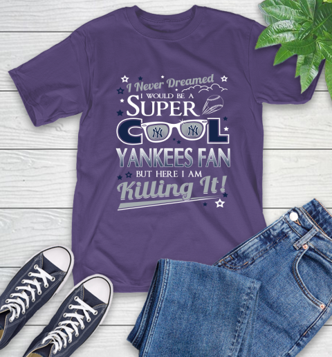 New York Yankees MLB Baseball I Never Dreamed I Would Be Super Cool Fan T-Shirt 5