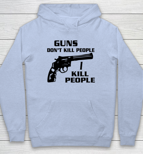 Guns Don't Kill People I Do Shirt I Kill People Hoodie 5