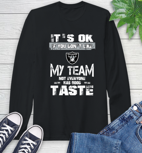 Oakland Raiders NFL Football It's Ok If You Don't Like My Team Not Everyone Has Good Taste Long Sleeve T-Shirt
