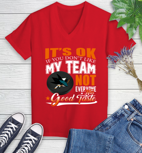 San Jose Sharks NHL Hockey You Don't Like My Team Not Everyone Has Good Taste Women's V-Neck T-Shirt 11