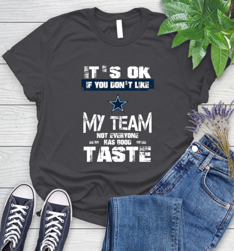 Dallas Cowboys NFL Football It's Ok If You Don't Like My Team Not Everyone Has Good Taste Women's T-Shirt 8