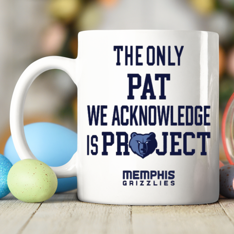 The Only Pat We Acknowledge Is Project Memphis Grizzlies Ceramic Mug 11oz 2