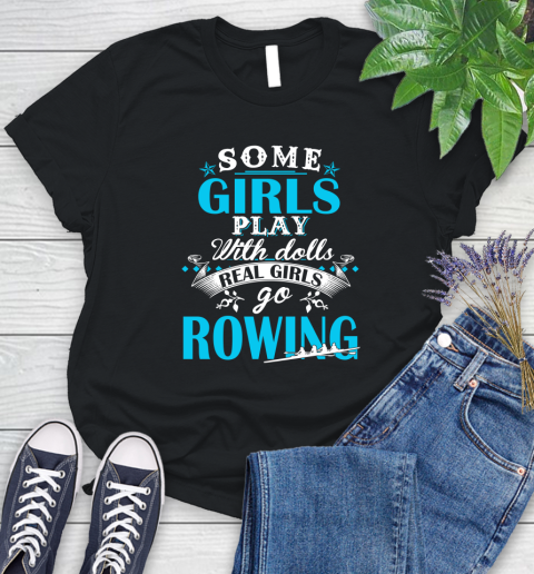 Some Girls Play With Dolls Real Girls Go Rowing Women's T-Shirt