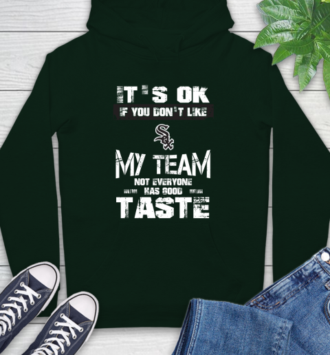 Chicago White Sox MLB Baseball It's Ok If You Don't Like My Team Not Everyone Has Good Taste Hoodie 12