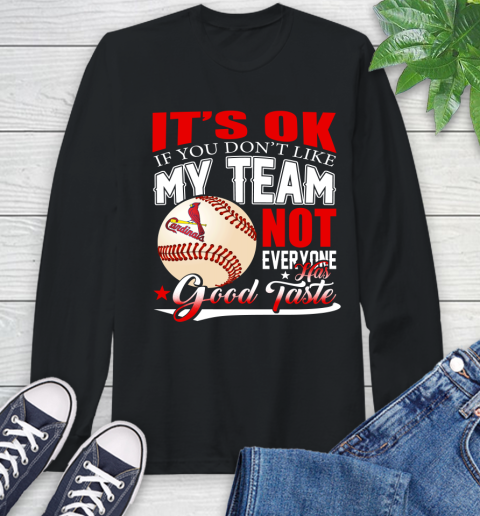 St.Louis Cardinals MLB Baseball You Don't Like My Team Not Everyone Has Good Taste Long Sleeve T-Shirt