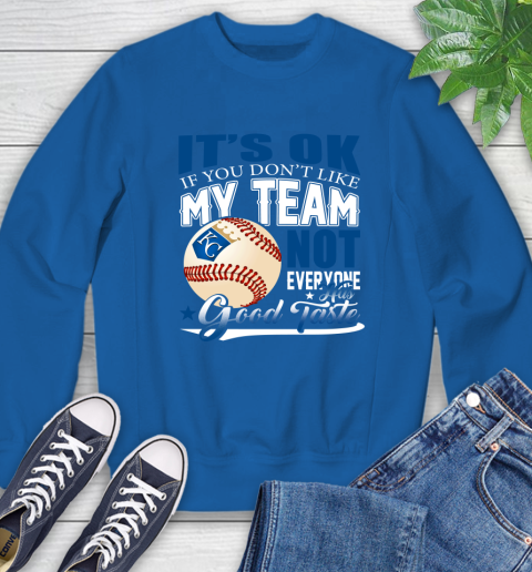 Kansas City Royals MLB Baseball You Don't Like My Team Not Everyone Has Good Taste Sweatshirt 9