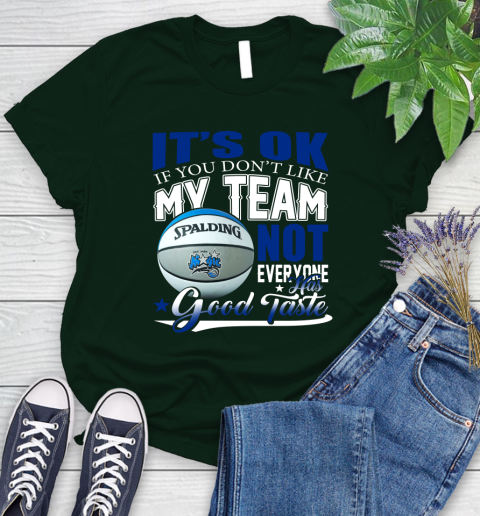 NBA It's Ok If You Don't Like My Team Orlando Magic Not Everyone Has Good Taste Basketball Women's T-Shirt 6
