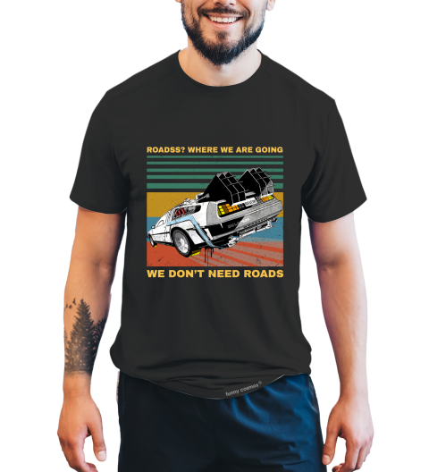 Back To The Future T Shirt, Roads Where We Going We Don't Need Roads Tshirt, Delorean Time Machine T Shirt
