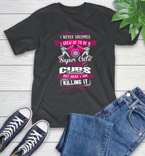 Chicago Cubs MLB Baseball I Never Dreamed I Grew Up To Be A Super Cute Cheerleader T-Shirt
