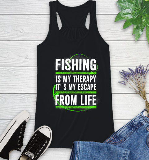 Fishing Is My Therapy It's My Escape From Life Racerback Tank