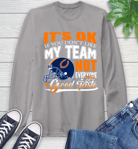 NFL It's Ok If You Don't Like My Team Chicago Bears Not Everyone Has Good Taste Football Long Sleeve T-Shirt 6