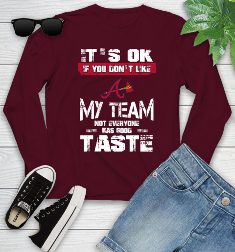 Atlanta Braves MLB Baseball It's Ok If You Don't Like My Team Not Everyone Has Good Taste Youth Long Sleeve 6