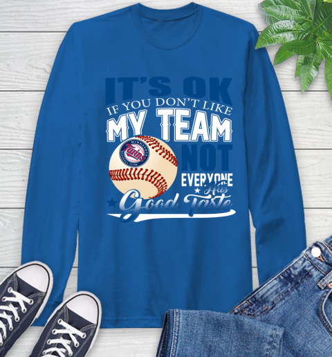 Minnesota Twins MLB Baseball You Don't Like My Team Not Everyone Has Good Taste Long Sleeve T-Shirt 10