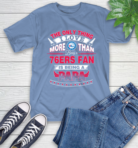 NBA The Only Thing I Love More Than Being A Philadelphia 76ers Fan Is Being A Papa Basketball T-Shirt 12