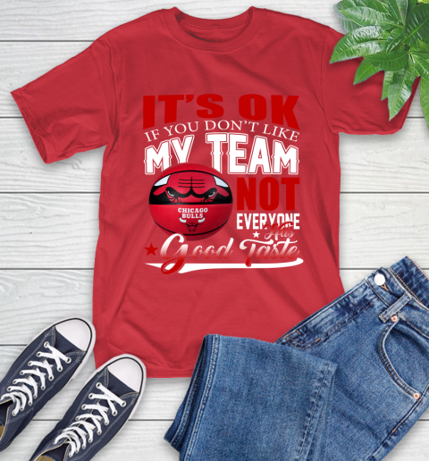 NBA It's Ok If You Don't Like My Team Chicago Bulls Not Everyone Has Good Taste Basketball T-Shirt 11