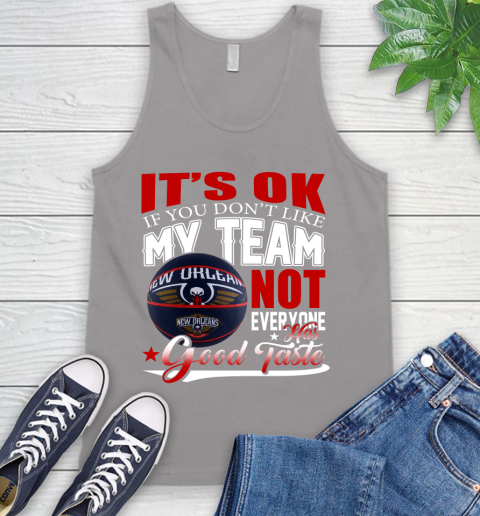 NBA It's Ok If You Don't Like My Team New Orleans Pelicans Not Everyone Has Good Taste Basketball Tank Top 3