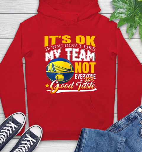 NBA It's Ok If You Don't Like My Team Golden State Warriors Not Everyone Has Good Taste Basketball Hoodie 10