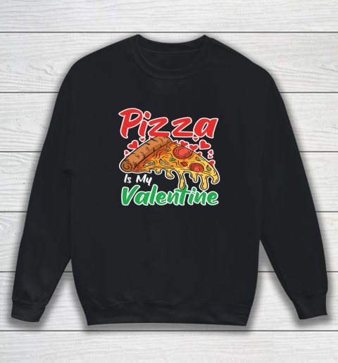 Funny Valentines Day Shirt Pizza Is My Valentine Sweatshirt 7