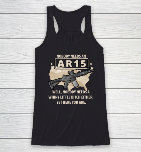 Nobody Needs An AR15 Nobody Needs A Whiny Little Bitch Either Racerback Tank