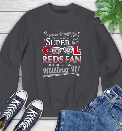 Cincinnati Reds MLB Baseball I Never Dreamed I Would Be Super Cool Fan Sweatshirt 6
